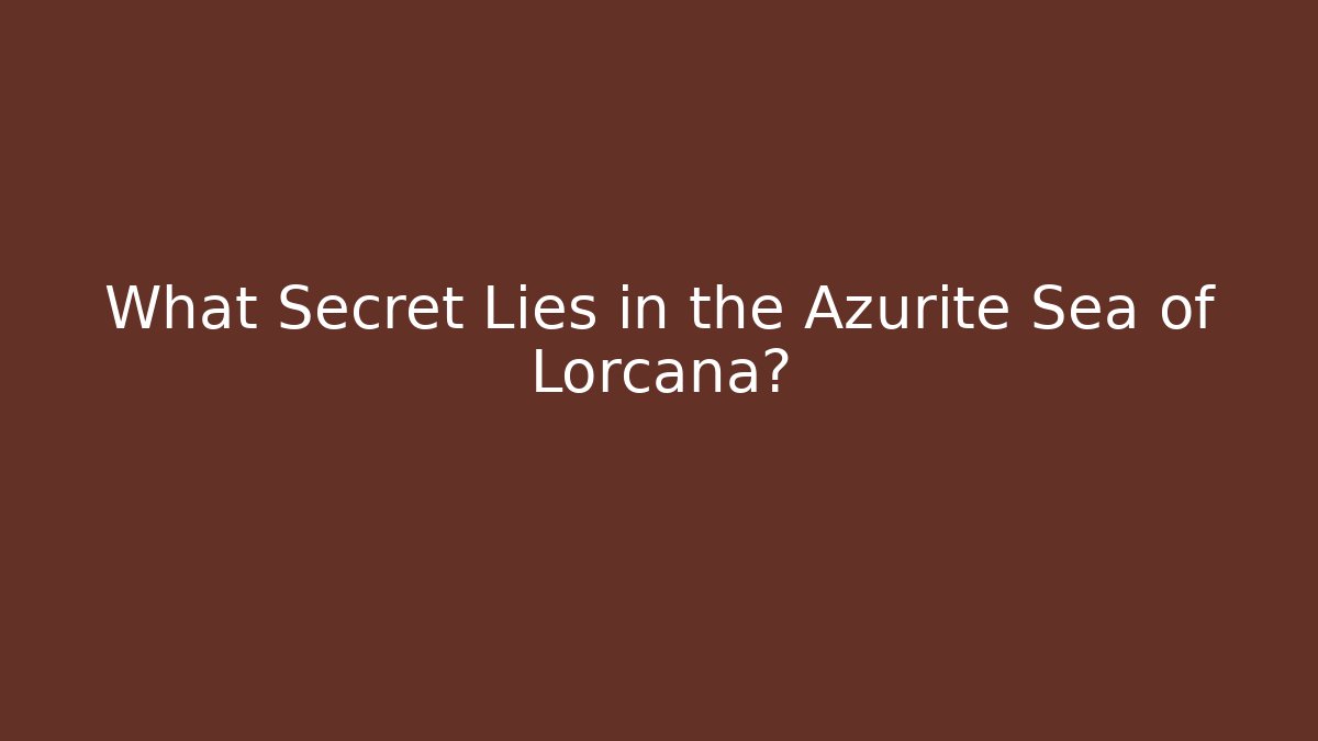 What Secret Lies in the Azurite Sea of Lorcana?