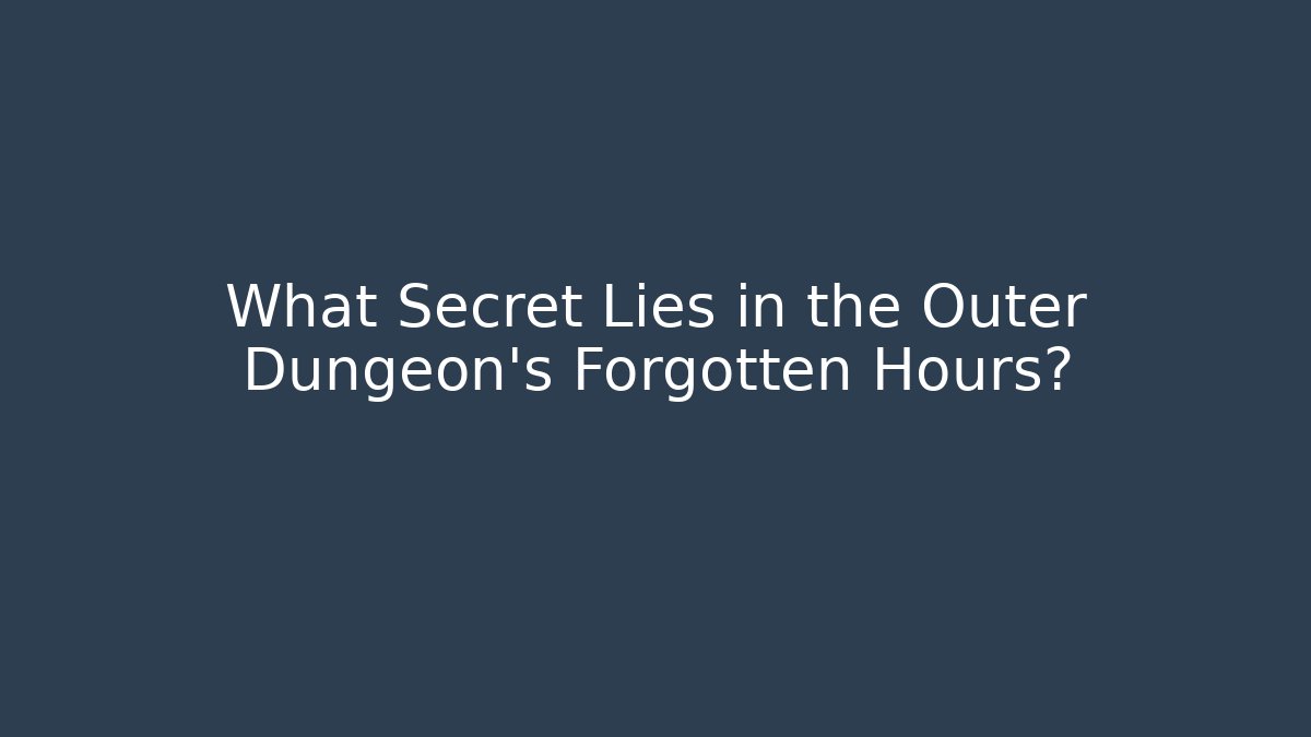What Secret Lies in the Outer Dungeon's Forgotten Hours?