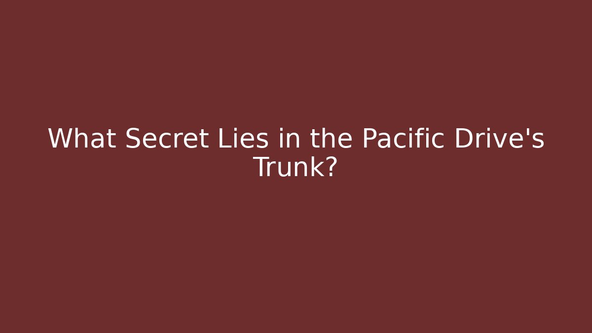 What Secret Lies in the Pacific Drive's Trunk?