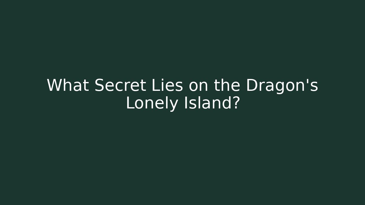 What Secret Lies on the Dragon's Lonely Island?