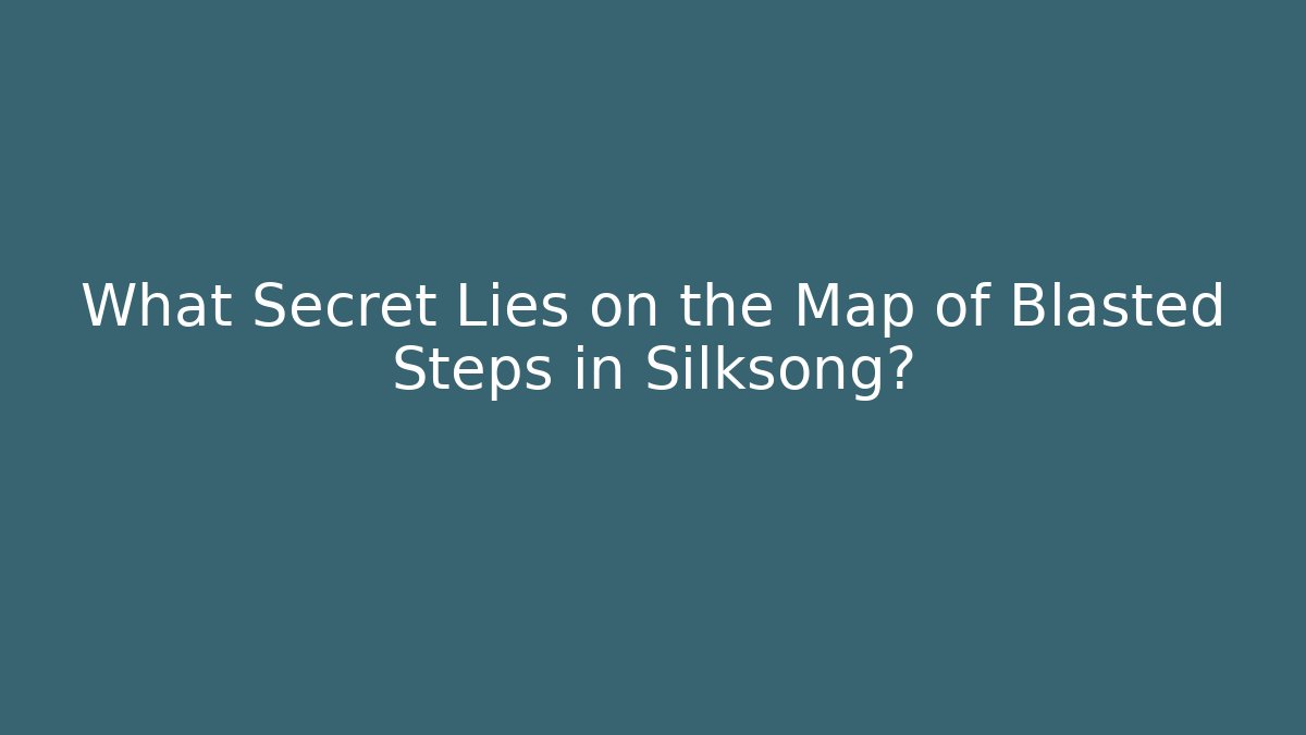 What Secret Lies on the Map of Blasted Steps in Silksong?