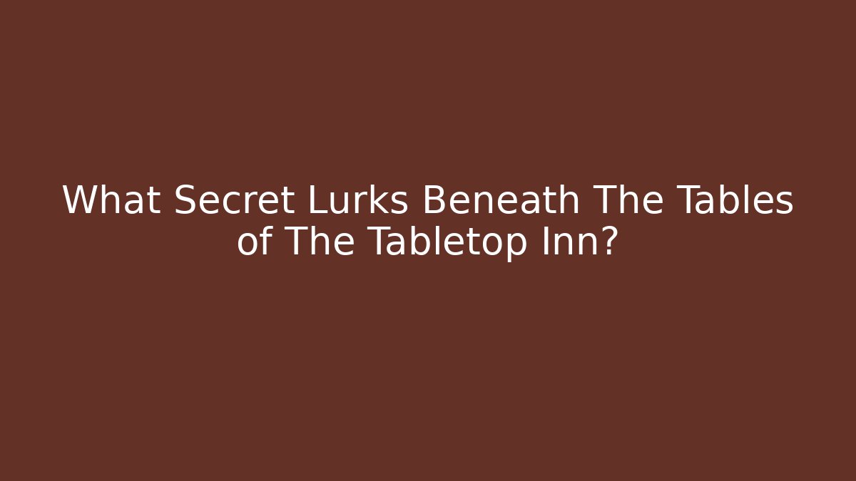 What Secret Lurks Beneath The Tables of The Tabletop Inn?
