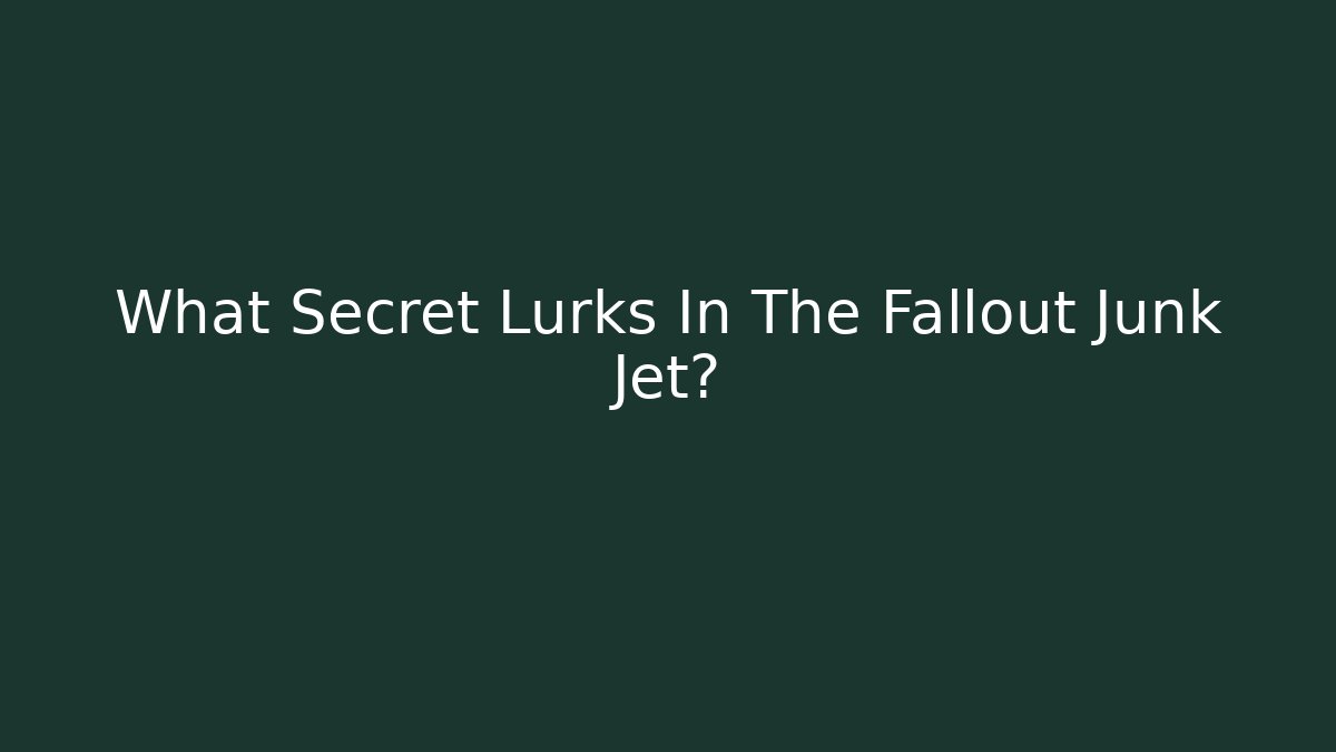 What Secret Lurks In The Fallout Junk Jet?