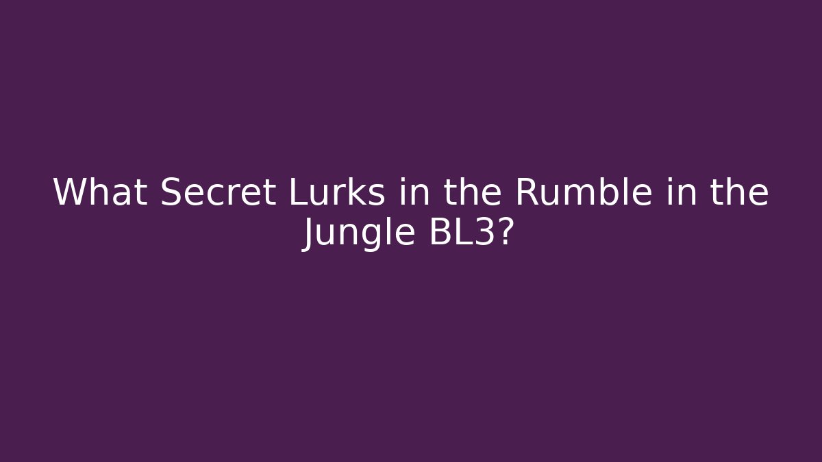 What Secret Lurks in the Rumble in the Jungle BL3?