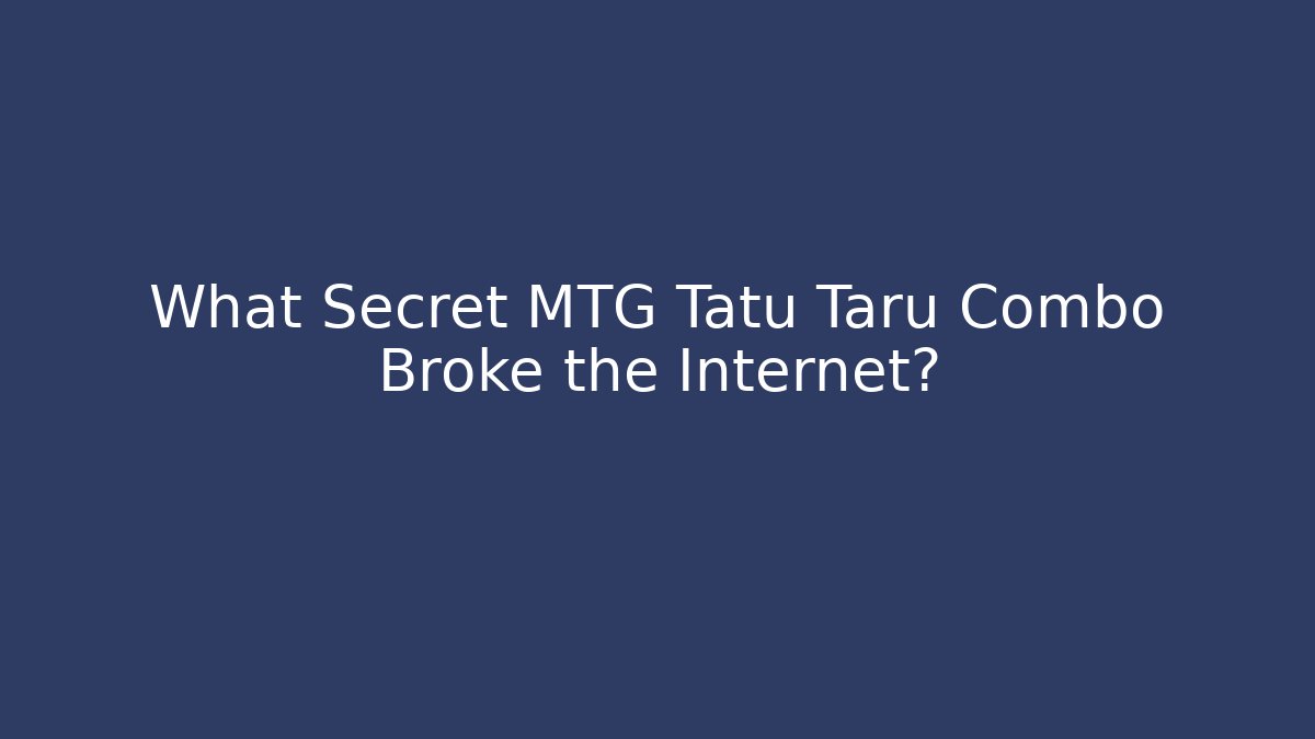 What Secret MTG Tatu Taru Combo Broke the Internet?