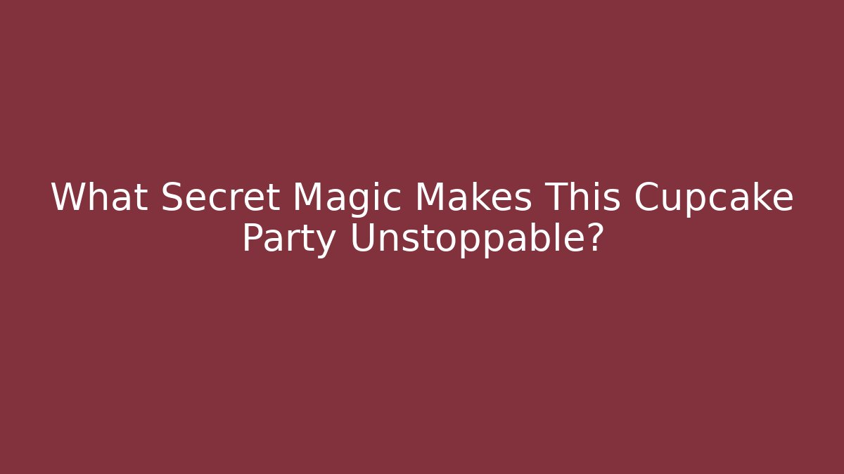 What Secret Magic Makes This Cupcake Party Unstoppable? - Andrea Zevedo