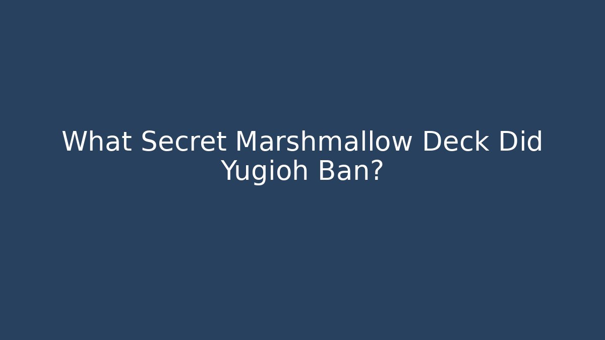 What Secret Marshmallow Deck Did Yugioh Ban?