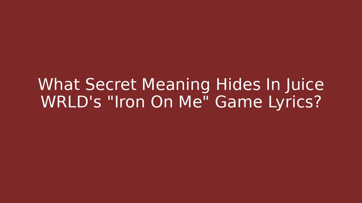 What Secret Meaning Hides In Juice WRLD's "Iron On Me" Game Lyrics?