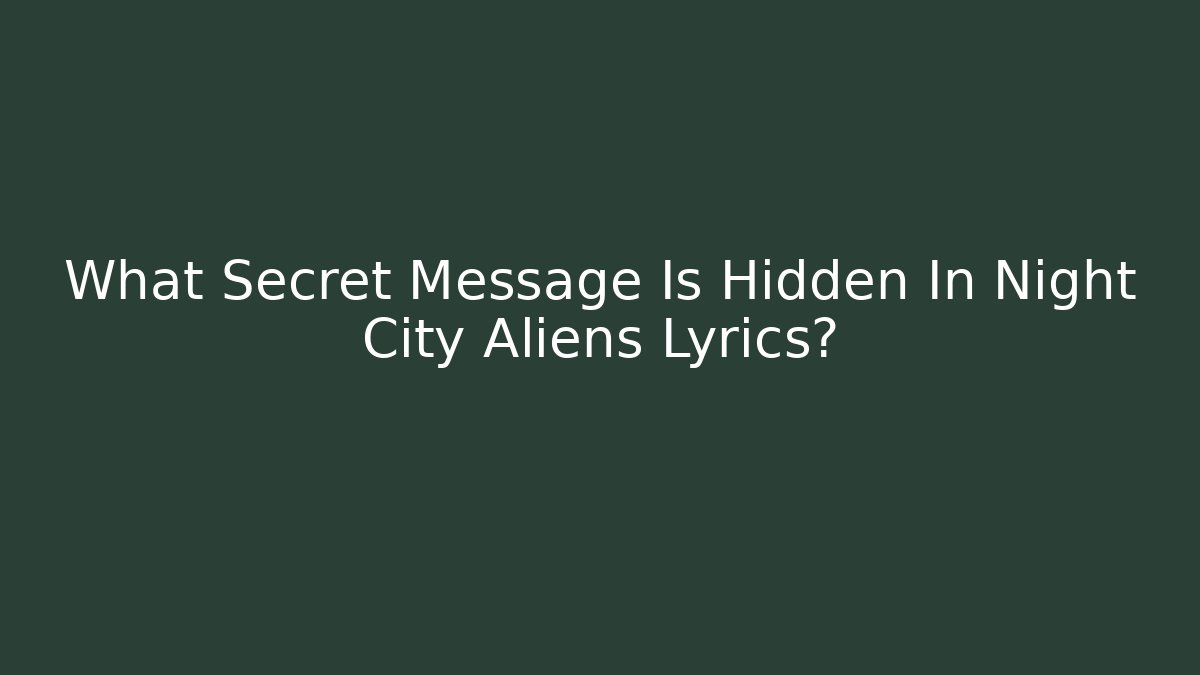 What Secret Message Is Hidden In Night City Aliens Lyrics?
