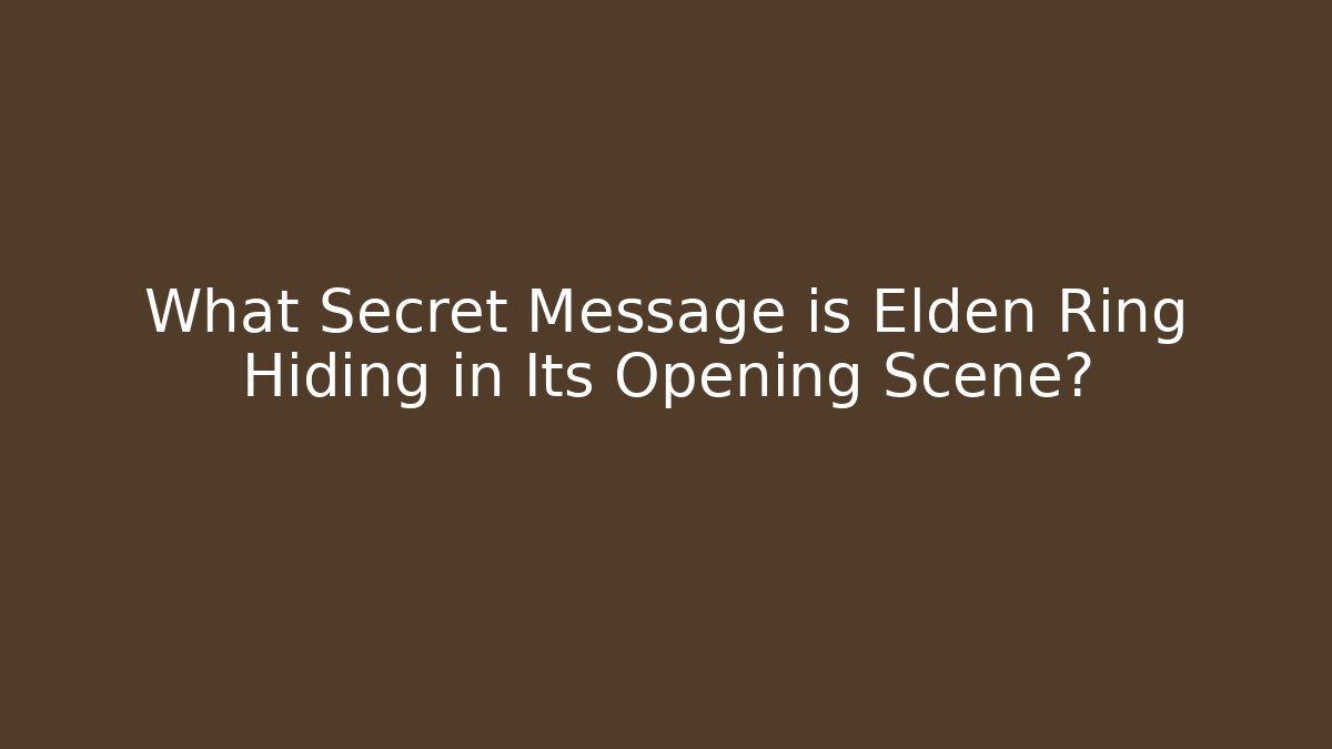 What Secret Message is Elden Ring Hiding in Its Opening Scene?