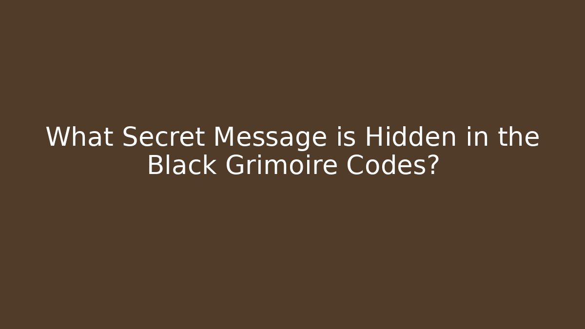 What Secret Message is Hidden in the Black Grimoire Codes?