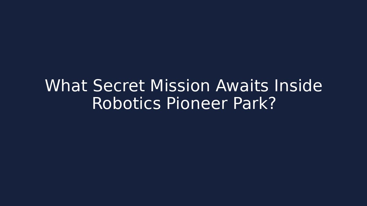 What Secret Mission Awaits Inside Robotics Pioneer Park?