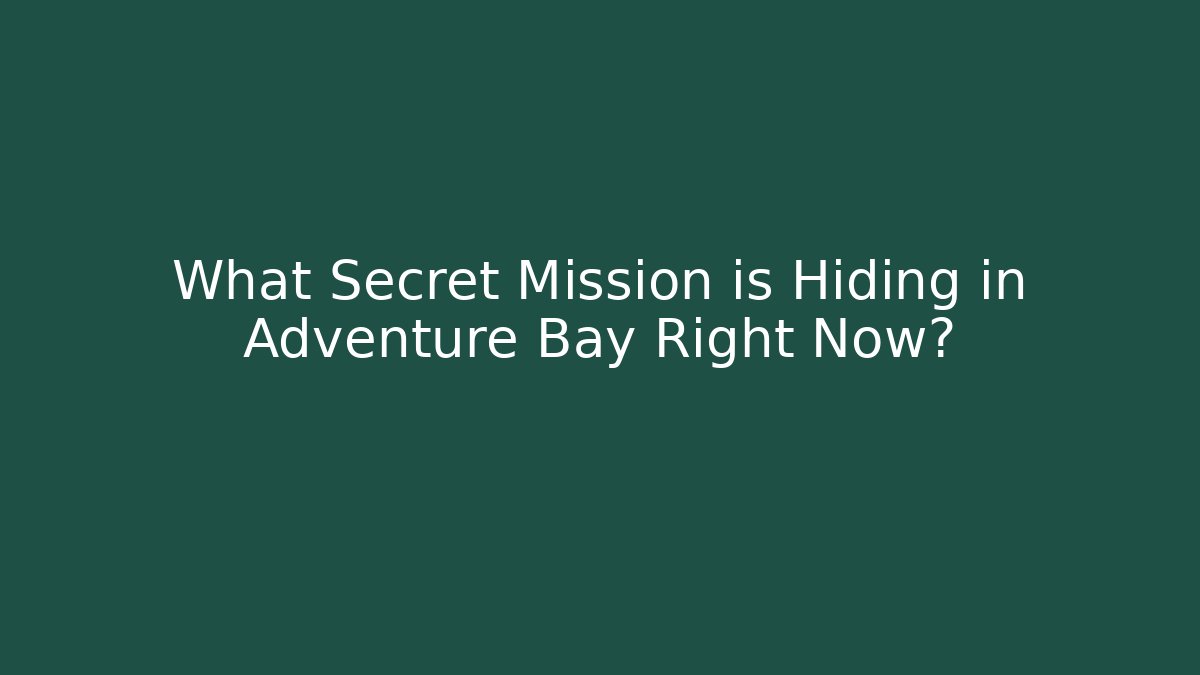 What Secret Mission is Hiding in Adventure Bay Right Now?