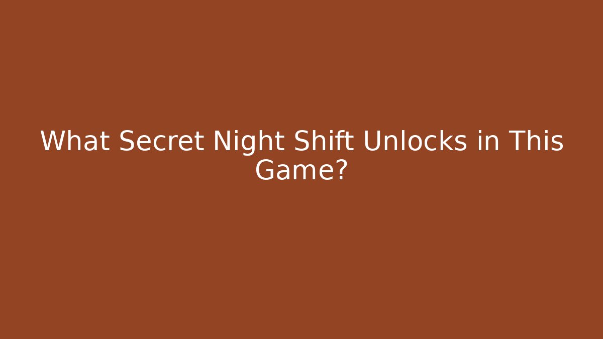 What Secret Night Shift Unlocks in This Game?