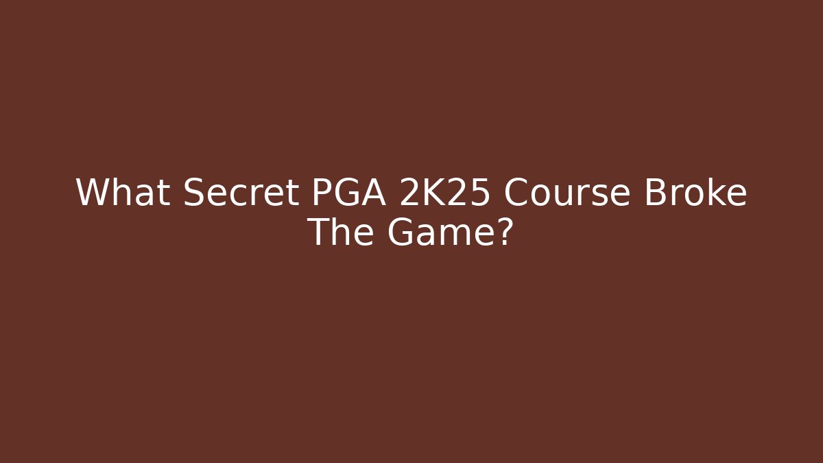 What Secret PGA 2K25 Course Broke The Game?