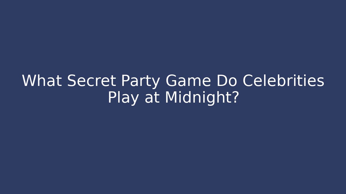What Secret Party Game Do Celebrities Play at Midnight?