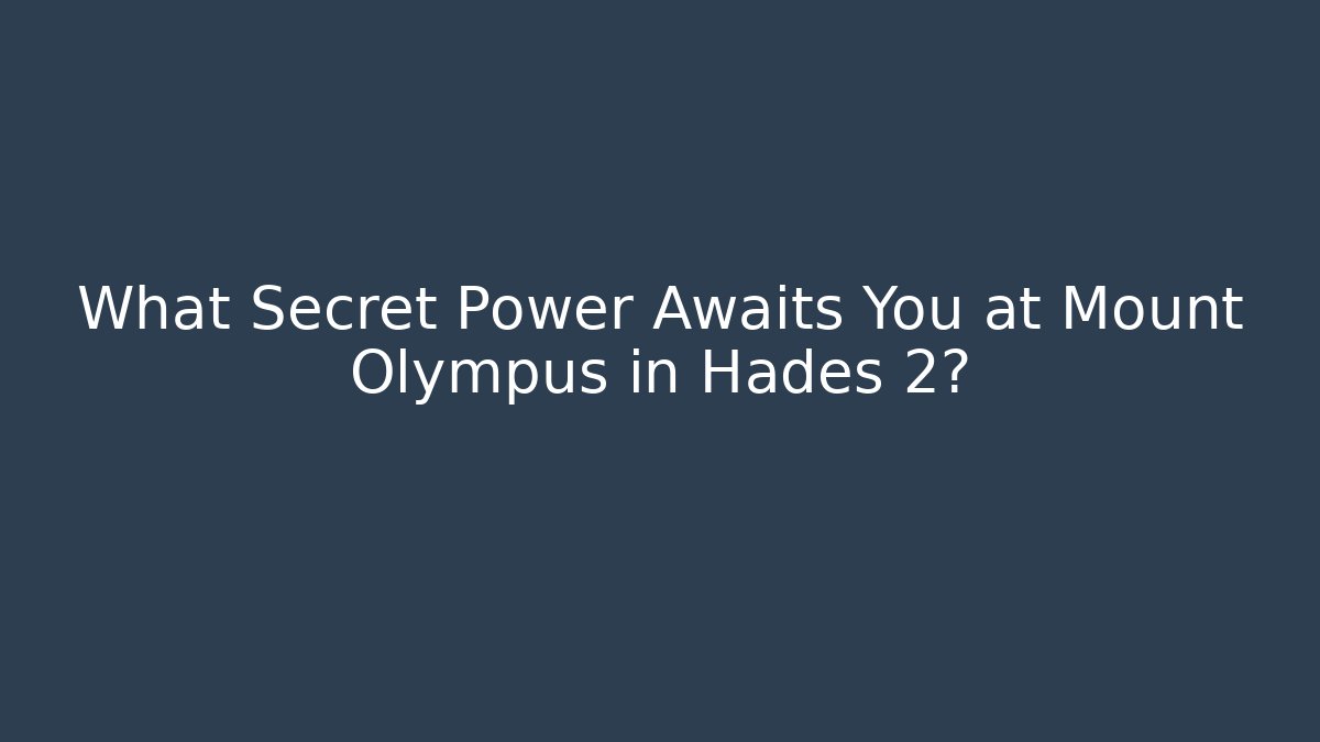 What Secret Power Awaits You at Mount Olympus in Hades 2?
