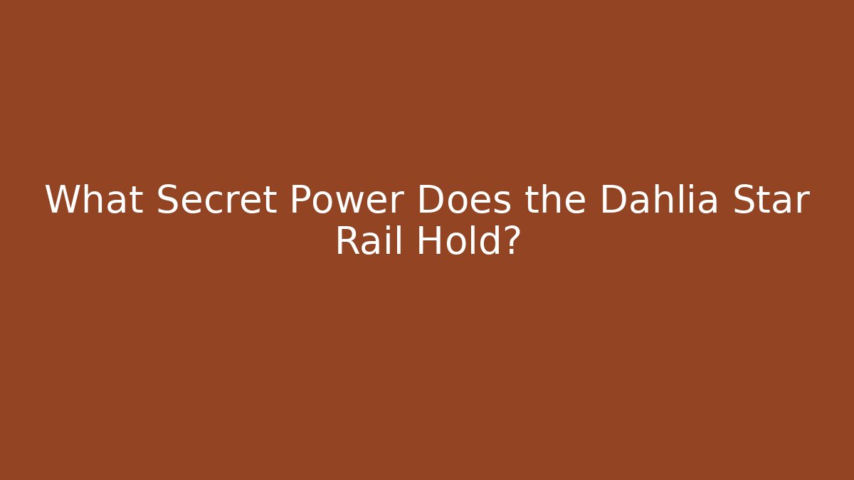 What Secret Power Does the Dahlia Star Rail Hold?