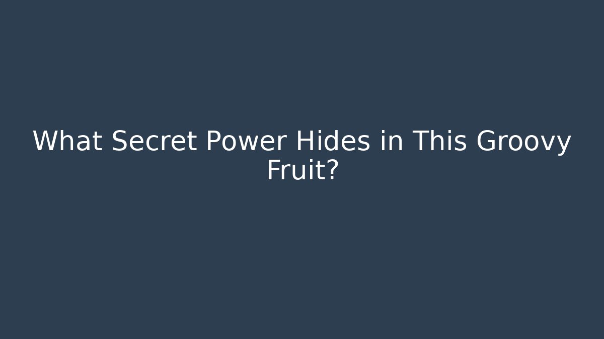 What Secret Power Hides in This Groovy Fruit?