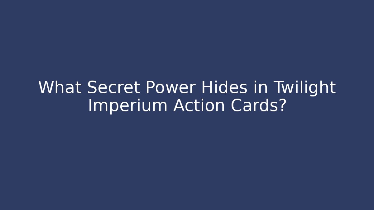 What Secret Power Hides in Twilight Imperium Action Cards?