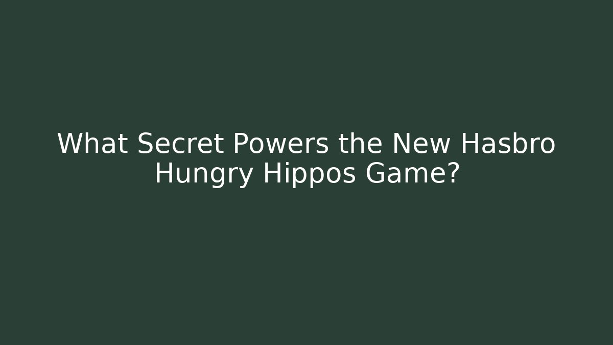 What Secret Powers the New Hasbro Hungry Hippos Game?