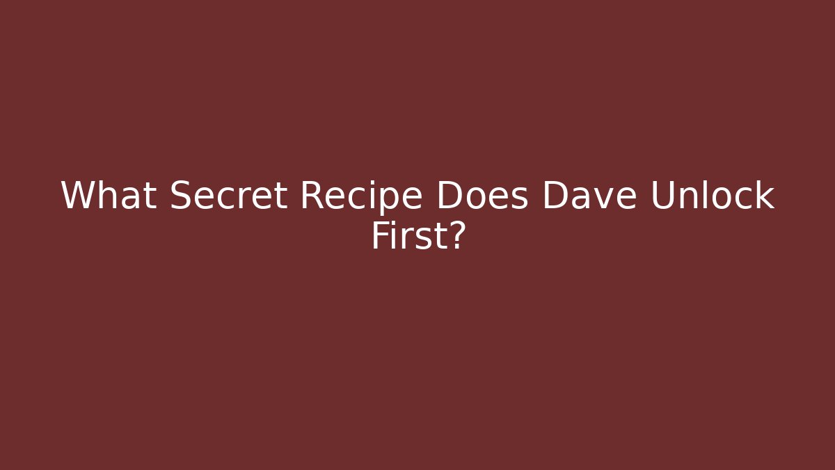 What Secret Recipe Does Dave Unlock First?