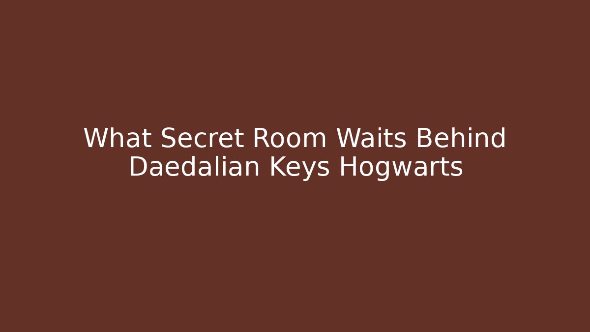What Secret Room Waits Behind Daedalian Keys Hogwarts