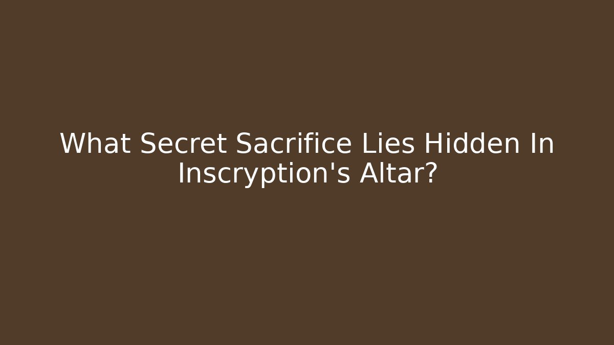 What Secret Sacrifice Lies Hidden In Inscryption's Altar?