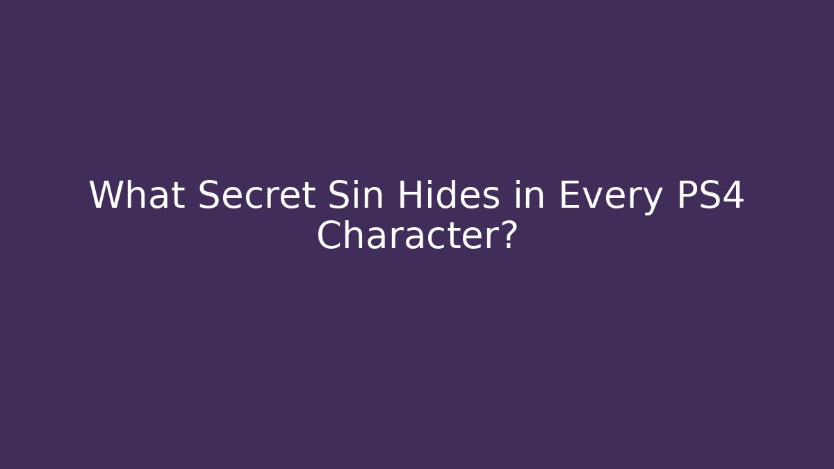 What Secret Sin Hides in Every PS4 Character?