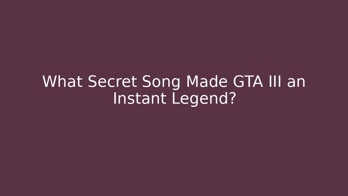 What Secret Song Made GTA III an Instant Legend?