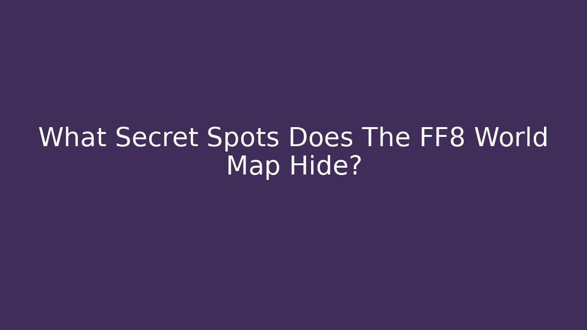 What Secret Spots Does The FF8 World Map Hide? - Andrea Zevedo