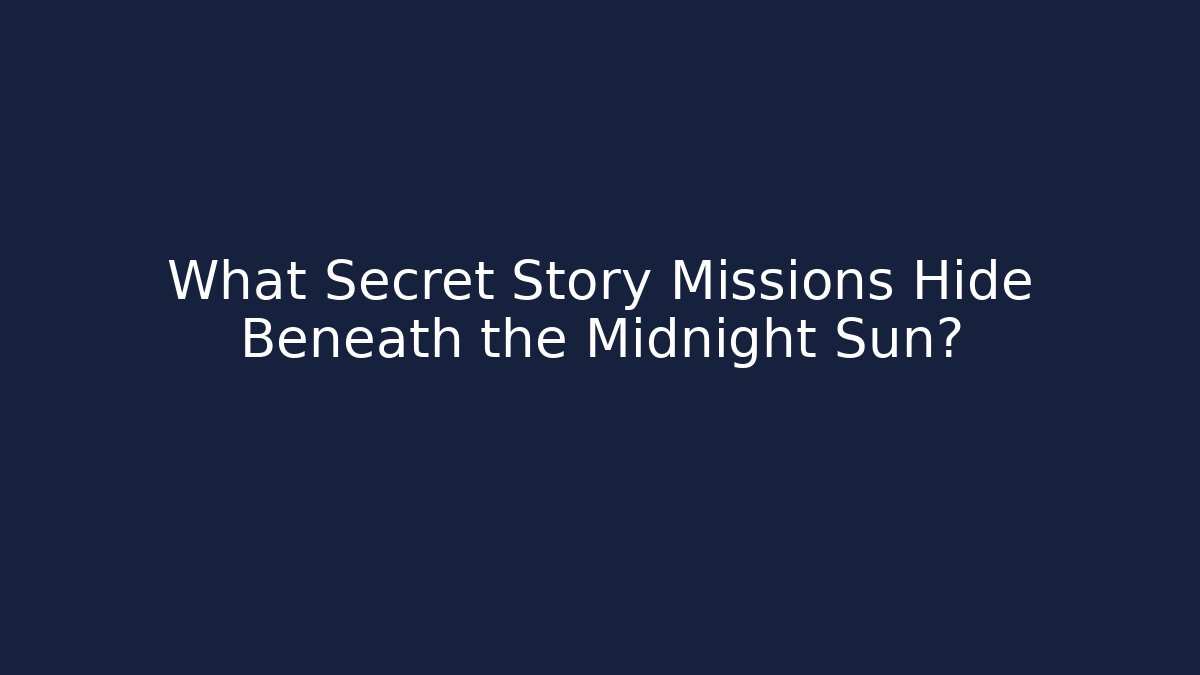 What Secret Story Missions Hide Beneath the Midnight Sun?