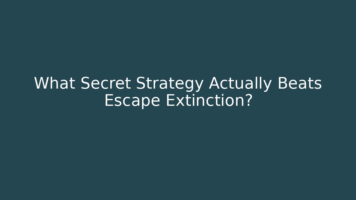 What Secret Strategy Actually Beats Escape Extinction?