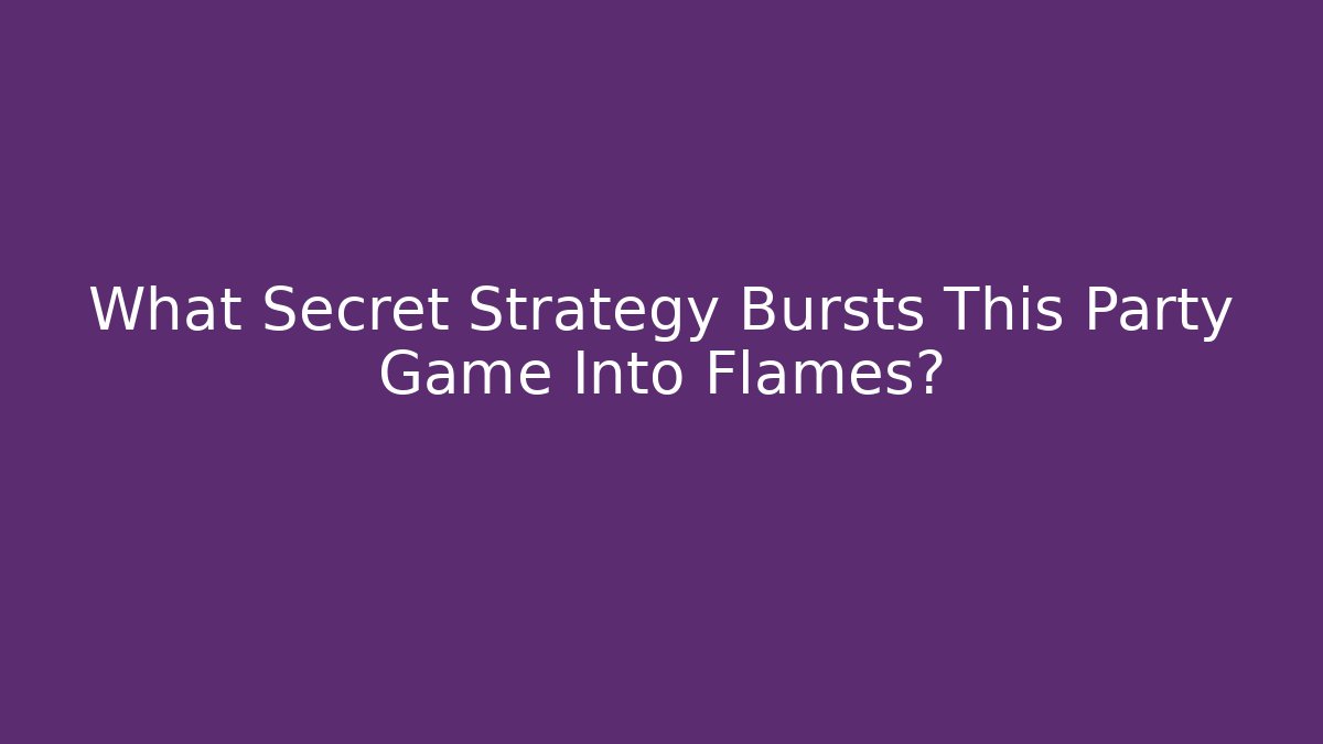 What Secret Strategy Bursts This Party Game Into Flames?