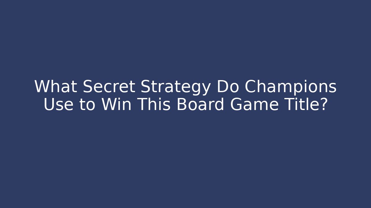 What Secret Strategy Do Champions Use to Win This Board Game Title?