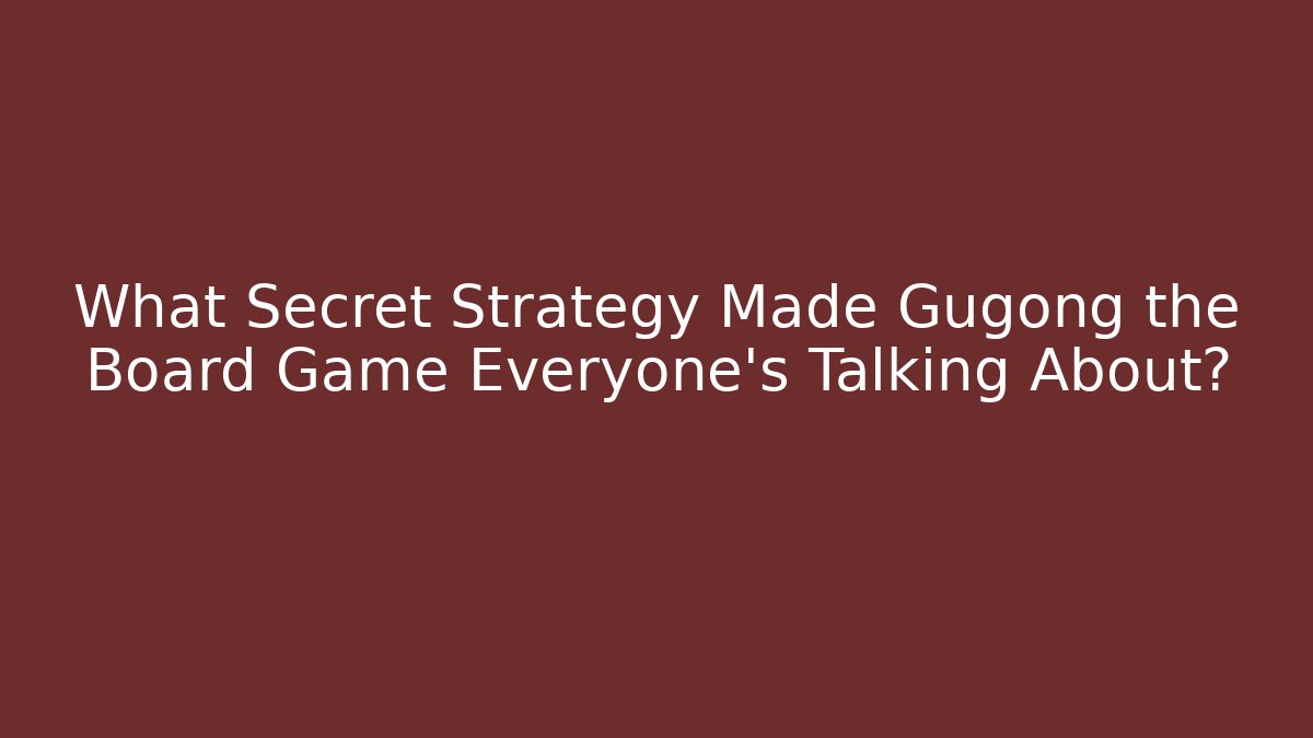 What Secret Strategy Made Gugong the Board Game Everyone’s Talking About?