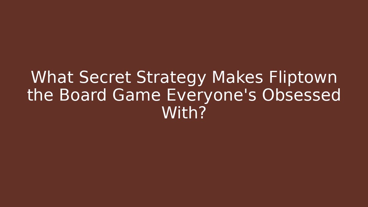What Secret Strategy Makes Fliptown the Board Game Everyone’s Obsessed With? - Andrea Zevedo