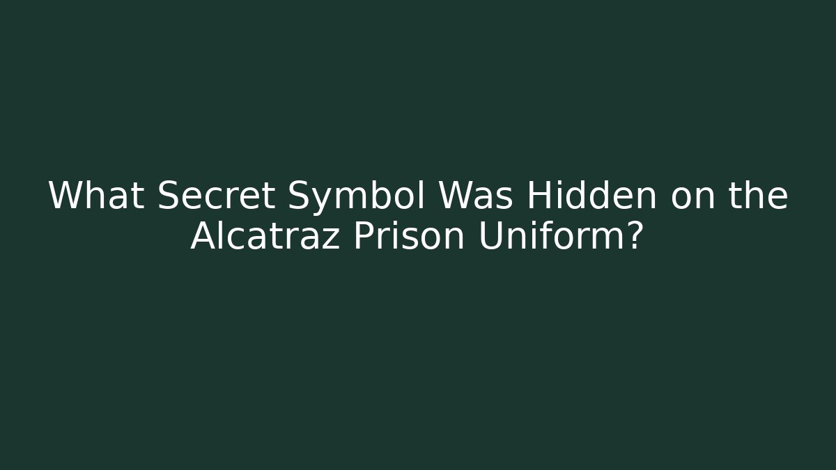 What Secret Symbol Was Hidden on the Alcatraz Prison Uniform?