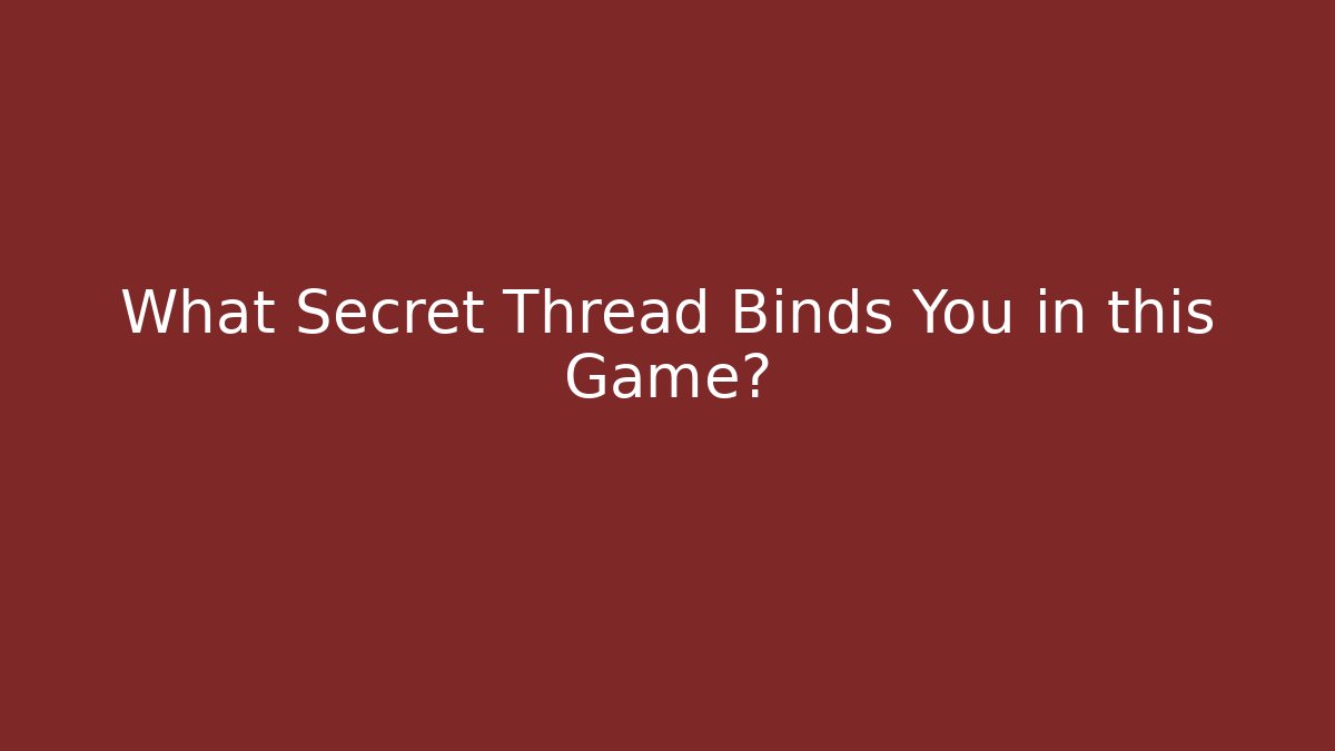 What Secret Thread Binds You in this Game? - Andrea Zevedo