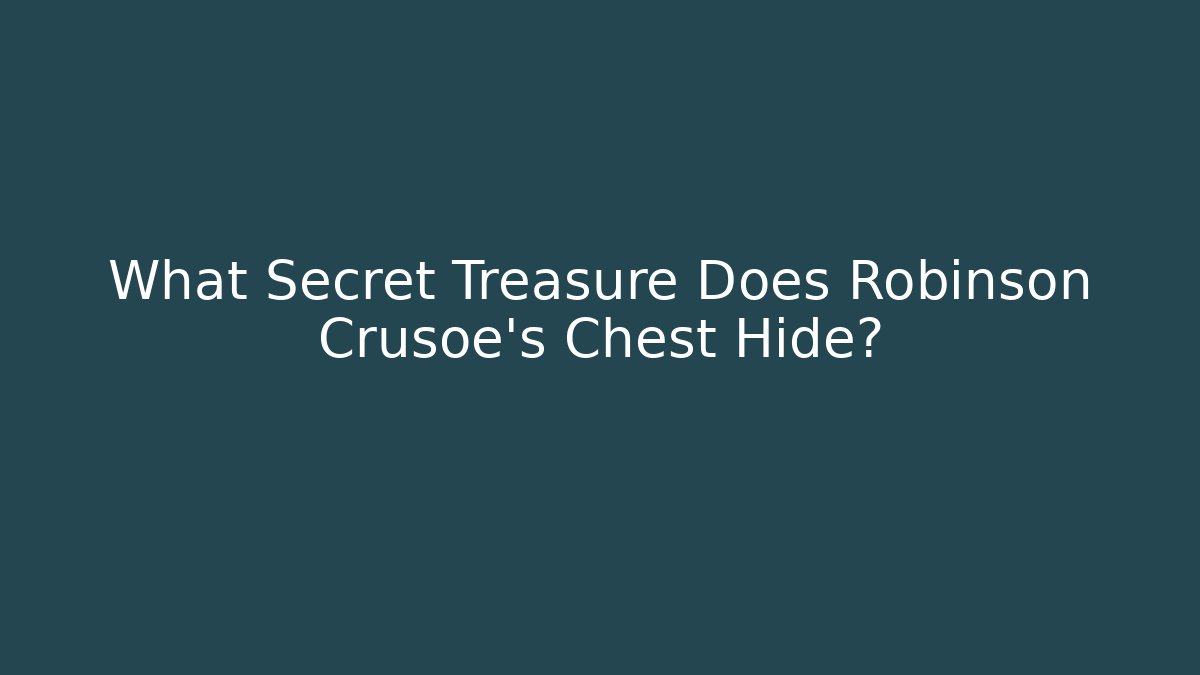 What Secret Treasure Does Robinson Crusoe's Chest Hide?