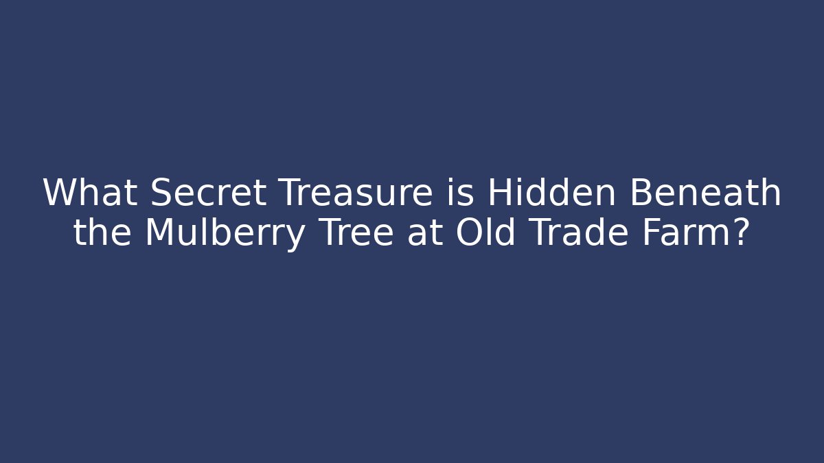 What Secret Treasure is Hidden Beneath the Mulberry Tree at Old Trade Farm?