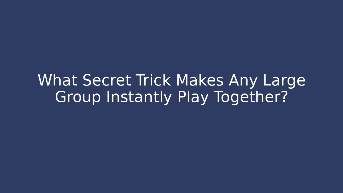 What Secret Trick Makes Any Large Group Instantly Play Together? - Andrea Zevedo