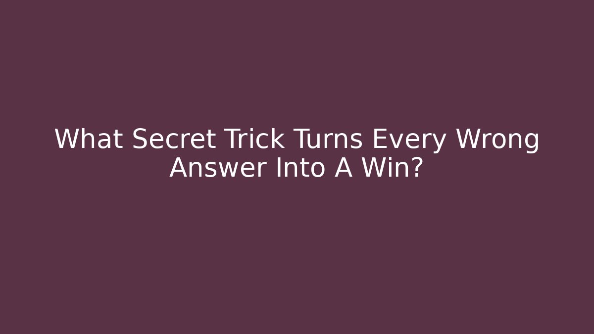What Secret Trick Turns Every Wrong Answer Into A Win?