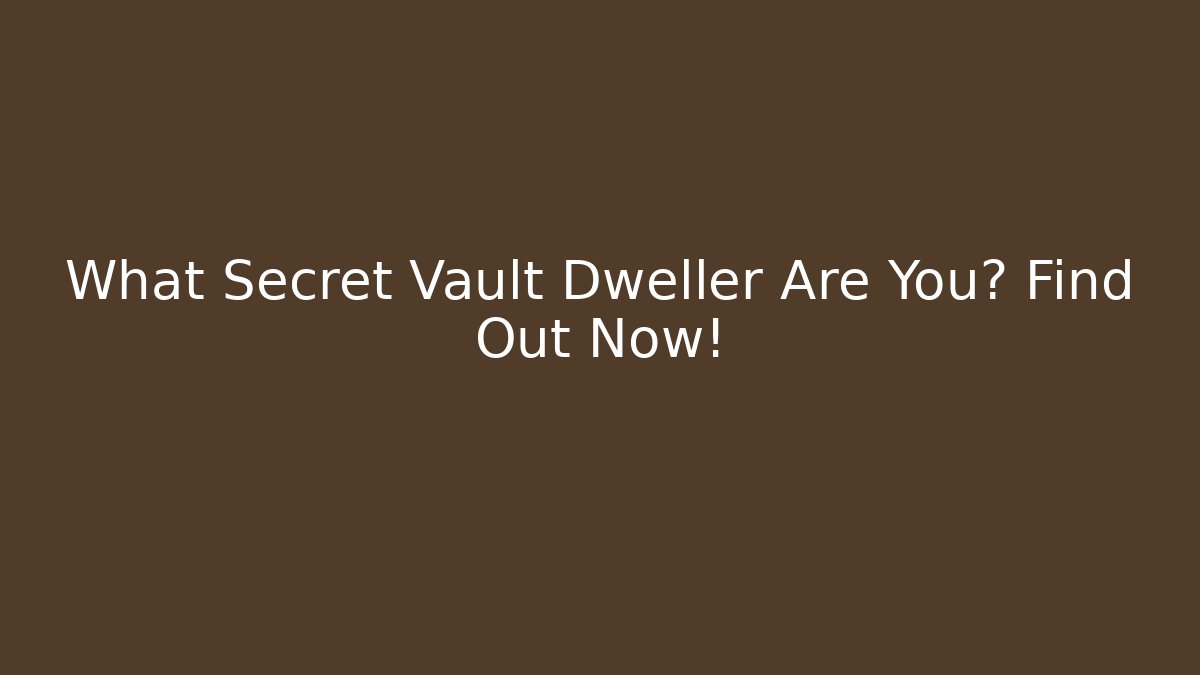 What Secret Vault Dweller Are You? Find Out Now!