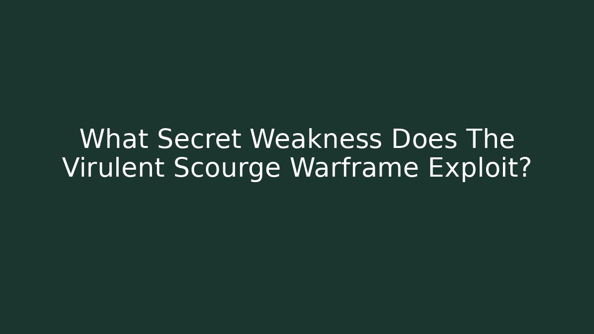 What Secret Weakness Does The Virulent Scourge Warframe Exploit?