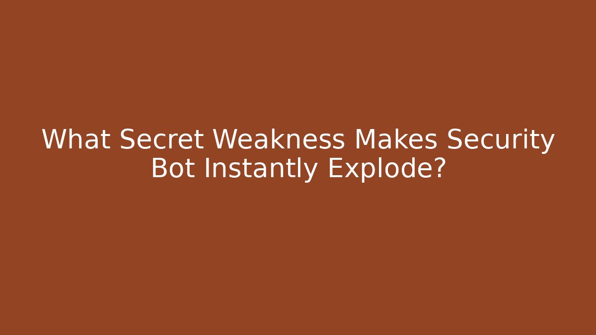 What Secret Weakness Makes Security Bot Instantly Explode? - Andrea Zevedo