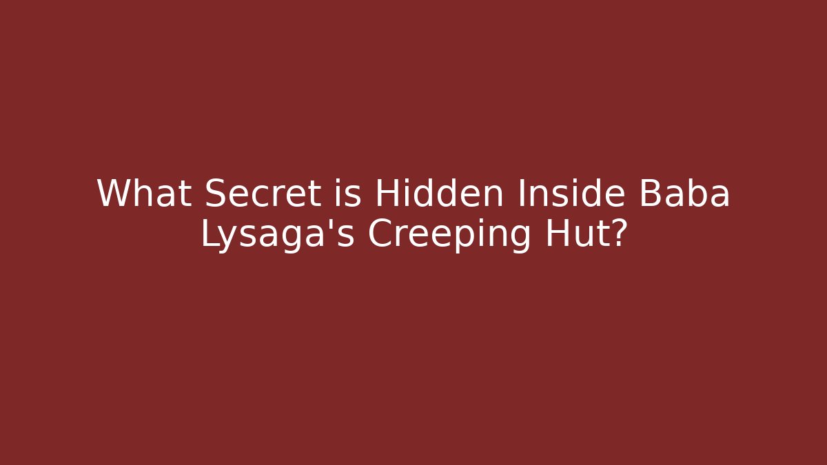 What Secret is Hidden Inside Baba Lysaga's Creeping Hut?