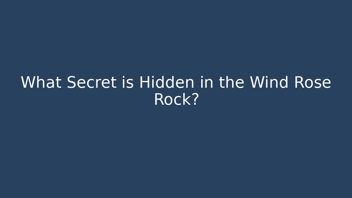 What Secret is Hidden in the Wind Rose Rock?