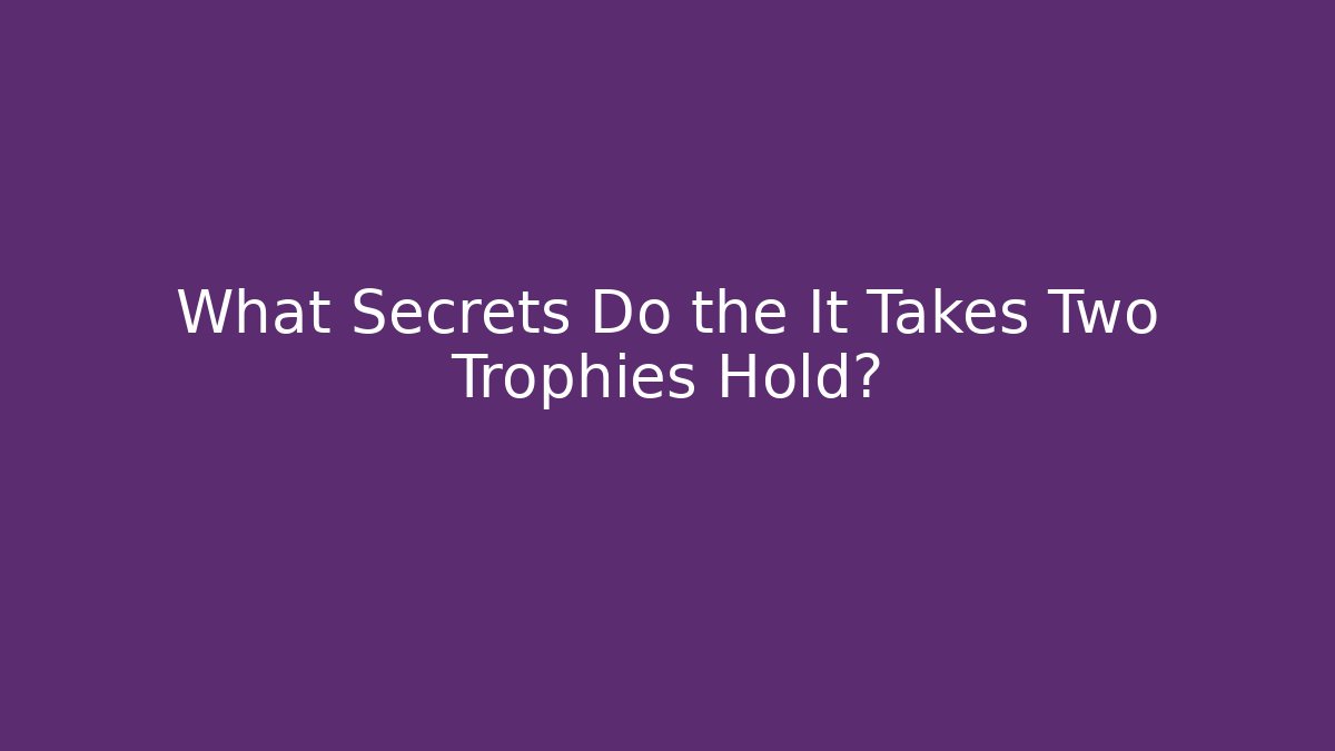 What Secrets Do the It Takes Two Trophies Hold?