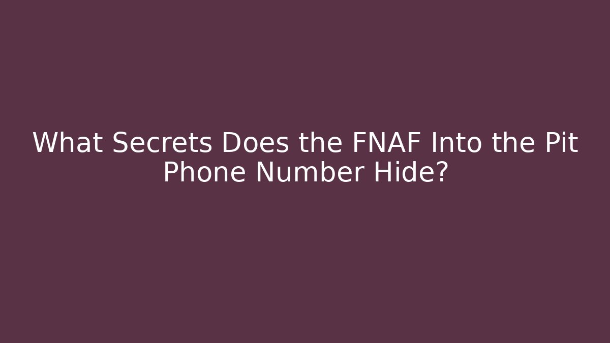 What Secrets Does the FNAF Into the Pit Phone Number Hide?